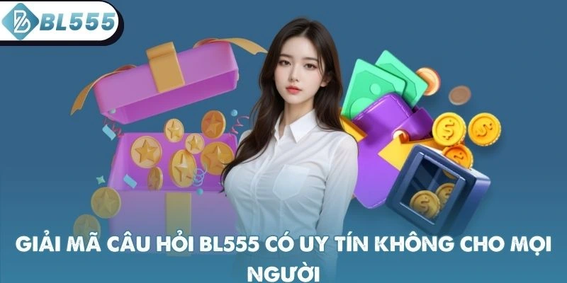 Giải mã câu hỏi BL555 có uy tín không cho mọi người