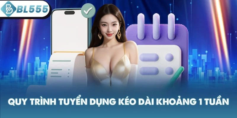 Quy trình tuyển dụng BL555 kéo dài khoảng 1 tuần