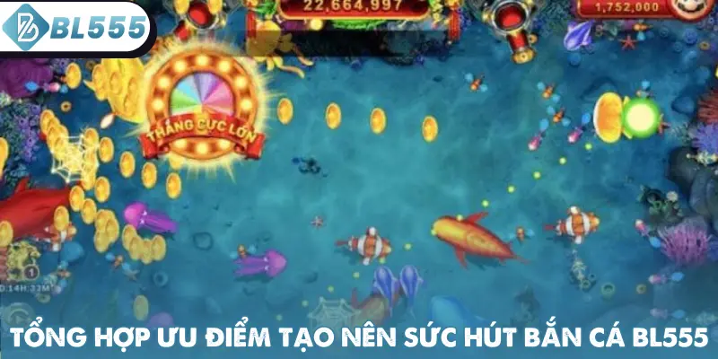 Tổng hợp ưu điểm tạo nên sức hút bắn cá BL555